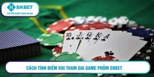 Cách tính điểm khi tham gia game Phỏm SHBET 