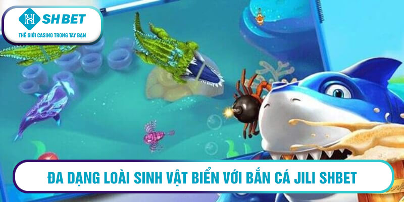 Đa dạng loài sinh vật biển với bắn cá Jili SHBET